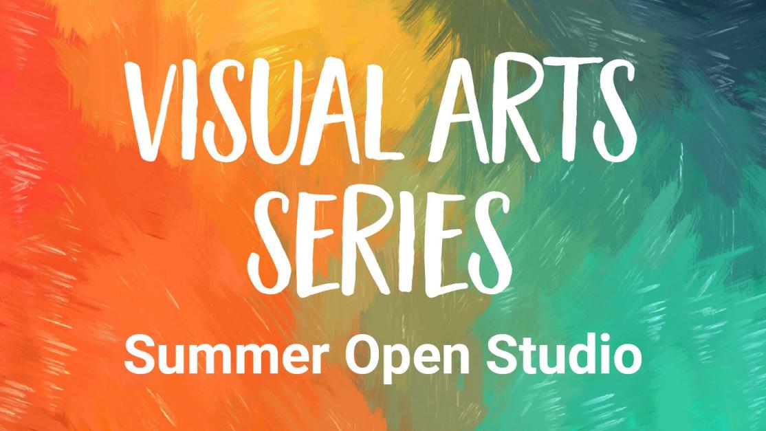 Visual Arts Series: Summer Open Studio